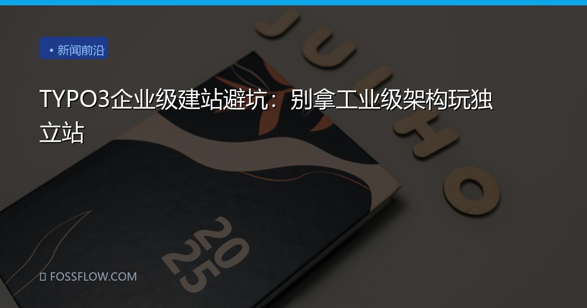 TYPO3企业级建站避坑：别拿工业级架构玩独立站