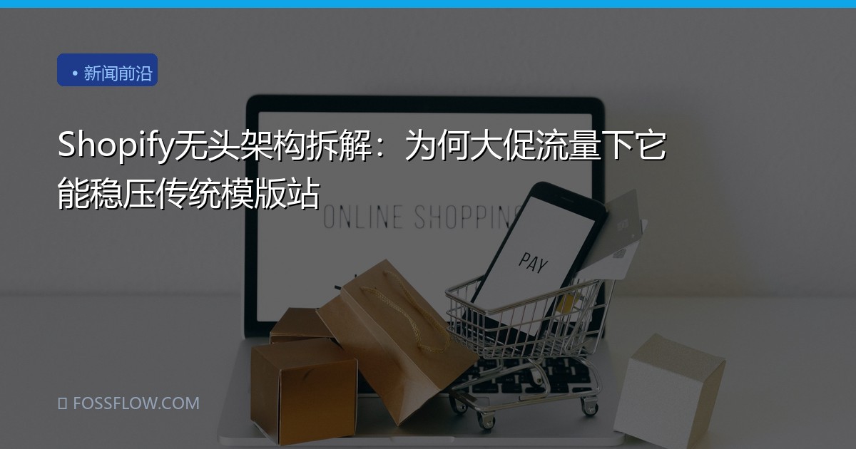 Shopify无头架构拆解：为何大促流量下它能稳压传统模版站